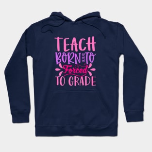 Born to Teach Forced To Grade Hoodie